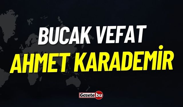 Bucak Vefat: Ahmet Karademir Vefat Etmiştir