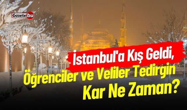 İstanbul'a Kış Geldi, Öğrenciler ve Veliler Tedirgin: Kar Ne Zaman?