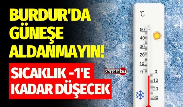 Burdur'da güneşe aldanmayın! Sıcaklık -1'e kadar düşecek