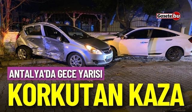 Antalya'da gece yarısı korkutan kaza