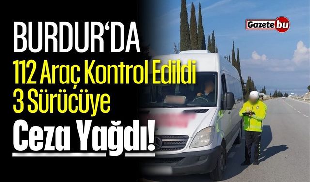 Burdur'da 112 Araç Kontrol Edildi, 3 Sürücüye Ceza Yağdı!