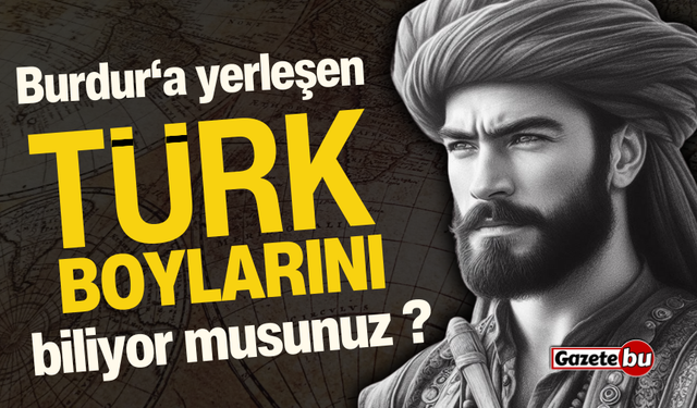 Burdur'a yerleşen Türk boylarını biliyor musunuz?