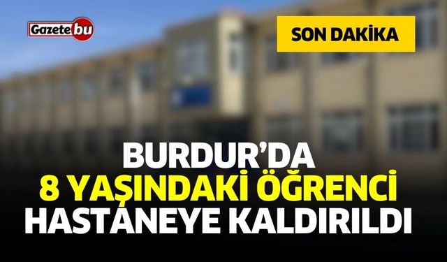 Burdur’da 8 Yaşındaki Öğrenci Hastaneye Kaldırıldı