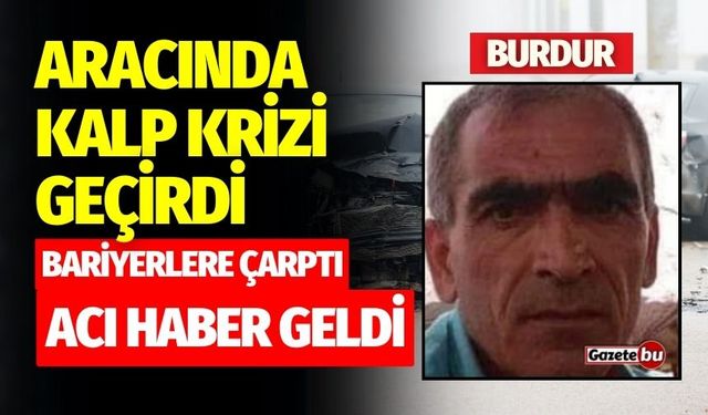 Burdur'da kalp krizi geçiren sürücü kaza yaptı
