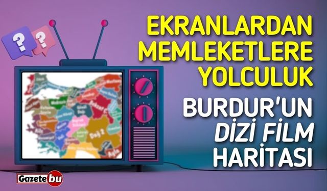 Ekranlardan memleketlere yolculuk: Burdur'un dizi film haritası!