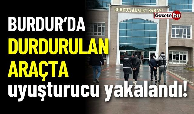 Burdur'da durdurulan araçta uyuşturucu yakalandı!
