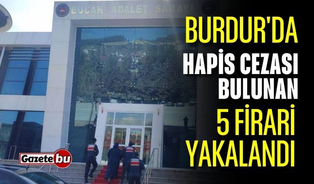 Burdur’da hapis cezası bulunan 5 firari yakalandı