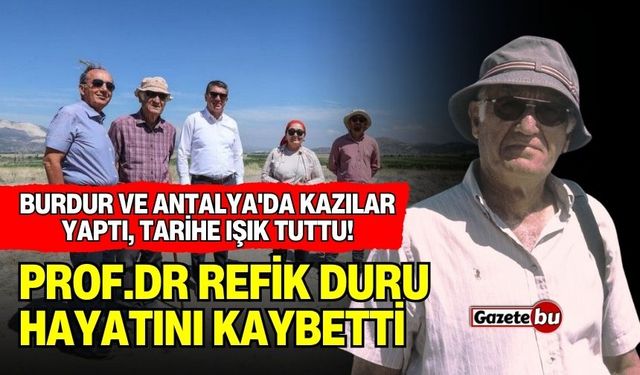 Burdur ve Antalya'da Kazılar Yaptı, Tarihe Işık Tuttu! Prof.Dr Refik Duru Hayatını Kaybetti