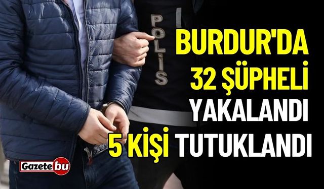 Burdur'da 29 operasyonda 32 şüpheli yakalandı