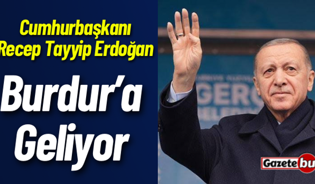 Cumhurbaşkanı Recep Tayyip Erdoğan, Burdur'a geliyor
