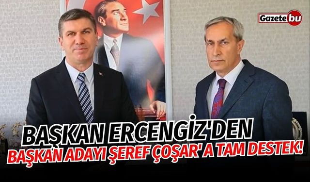 Başkan Ercengiz'den Başkan Adayı Şeref Çoşar' tam destek!