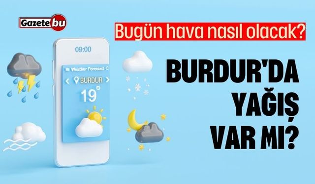 Bugün hava nasıl olacak? Burdur'da yağış var mı?