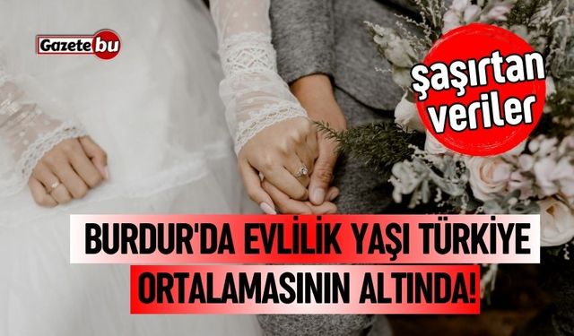 Burdur'da evlilik yaşı Türkiye ortalamasının altında! Şaşırtan veriler...