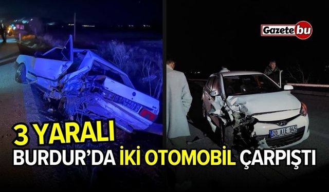 Burdur’da iki otomobil birbirine girdi: 3 yaralı