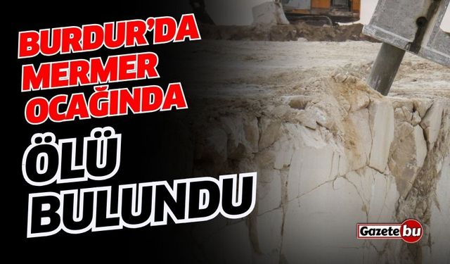 Burdur'un Karamanlı İlçesinde Mermer İşçisi Ölü Bulundu