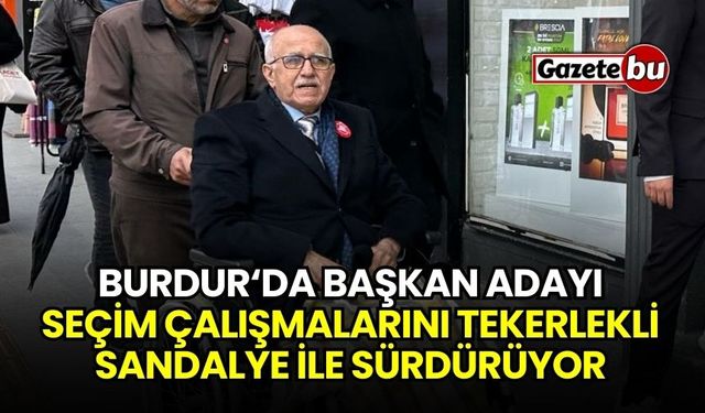 Burdur'da başkan adayı tekerlekli sandalyeyle seçim çalışmalarına döndü