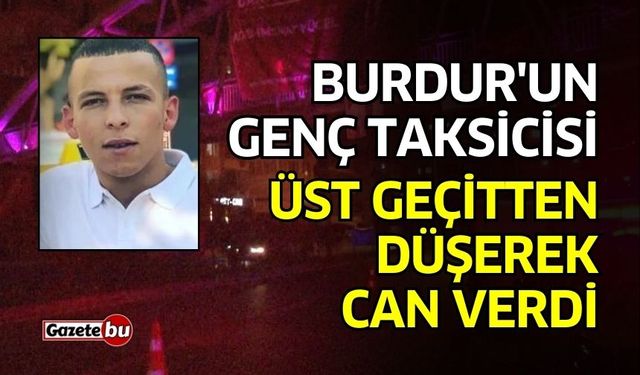 Burdur'un genç taksicisi düşerek hayatını kaybetti