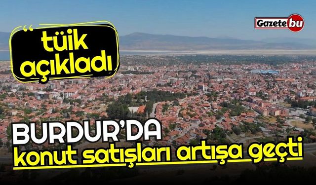 Burdur'da konut satışları artışa geçti