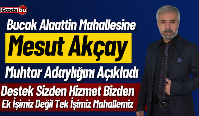 Bucak'ta Mesut Akçay Alaattin Mahallesine Muhtar Adaylığını Açıkladı