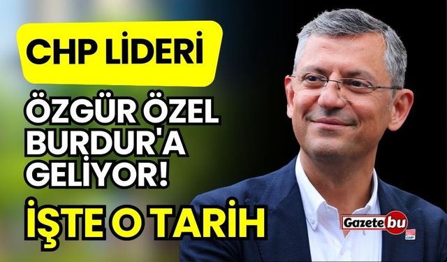 CHP Lideri Özgür Özel Burdur'a Geliyor! İşte O Tarih