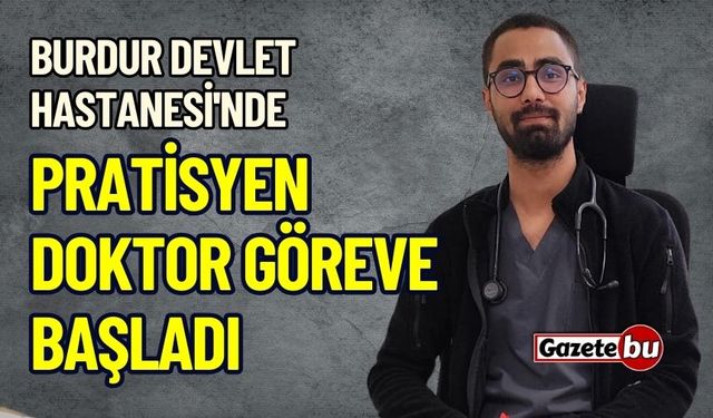 Burdur Devlet Hastanesi'nde Pratisyen Doktor Göreve Başladı
