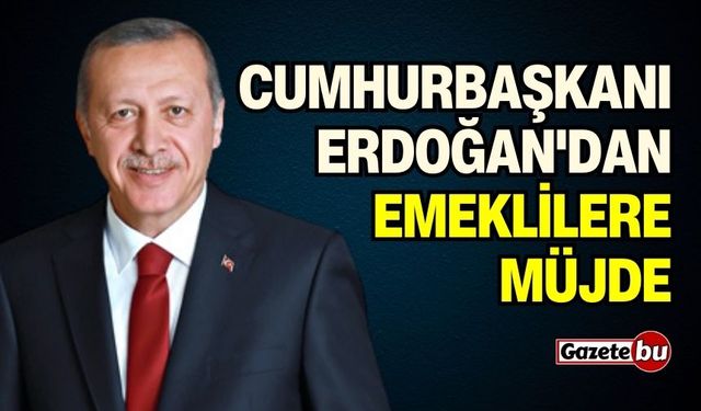 SON DAKİKA - Cumhurbaşkanı Erdoğan'dan Emeklilere Müjde