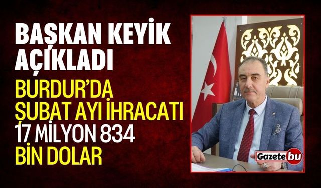 Burdur'un Şubat Ayı ihracatı 17 milyon 834 bin 220 dolar