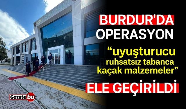 Burdur'da operasyon: uyuşturucu ve silah ele geçirildi!