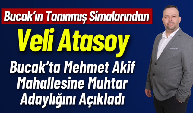 Bucak Mehmet Akif Mahallesinde Veli Atasoy Muhtar Adaylığını Açıkladı