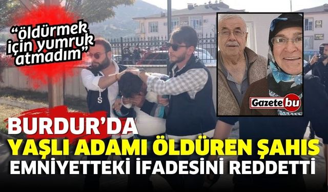 Burdur'da yaşlı adamı öldüren şahıs ifadesini reddetti