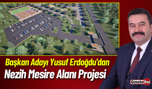 Başkan Adayı Yusuf Erdoğdu'dan Nezih Mesire Alanı Projesi