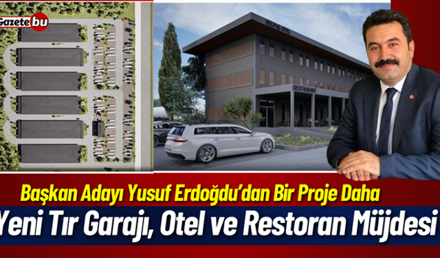 Başkan Adayı Yusuf Erdoğdu Tır Garajı Projesini Açıkladı