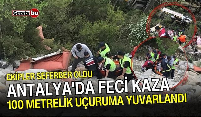 Antalya'da feci kaza: 100 metrelik uçuruma yuvarlandı