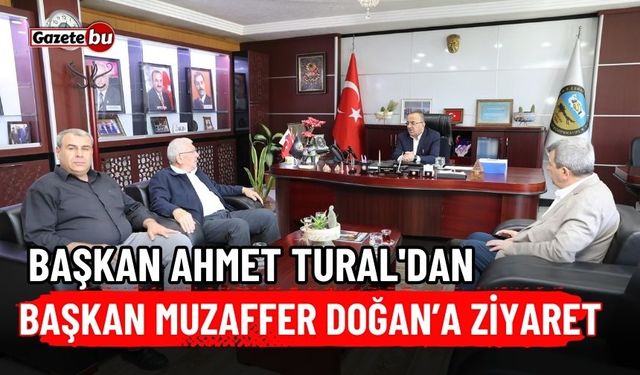 Başkan Ahmet Tural'dan Başkan Muzaffer Doğan'a ziyaret