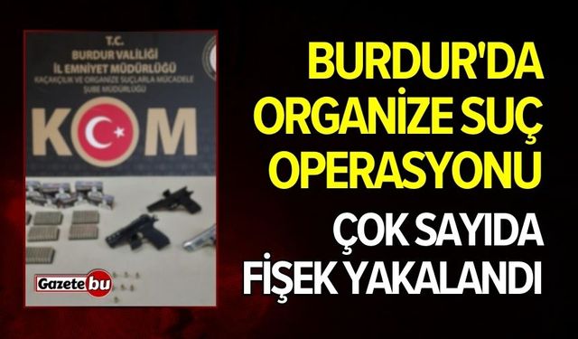 Burdur'da Organize Suç Operasyonu: Çok Sayıda Fişek Yakalandı