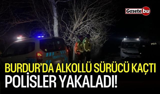 Burdur'da alkolü sürücü kaçtı: Polisler yakaladı