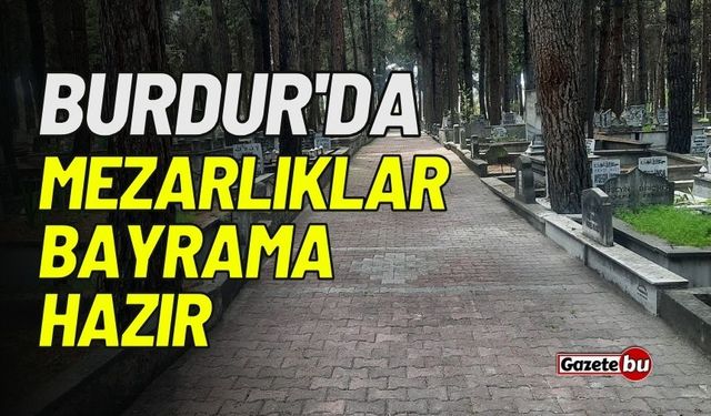 Burdur'da mezarlıklar bayrama hazır