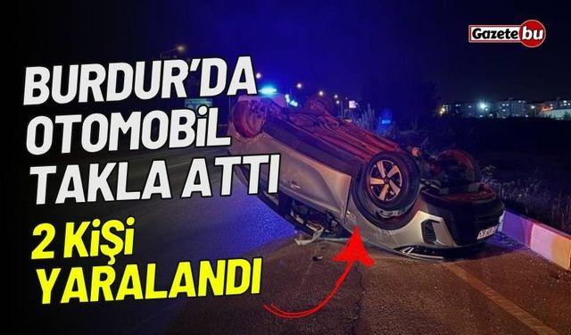 Burdur’da otomobil takla attı: 2 yaralı