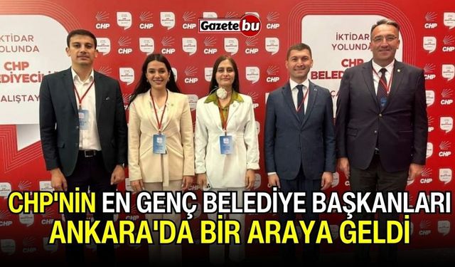 CHP'nin En Genç Belediye Başkanları Ankara'da Bir Araya Geldi