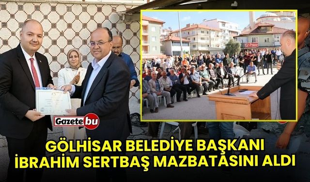 Gölhisar Belediye Başkanı İbrahim Sertbaş Mazbatasını Aldı