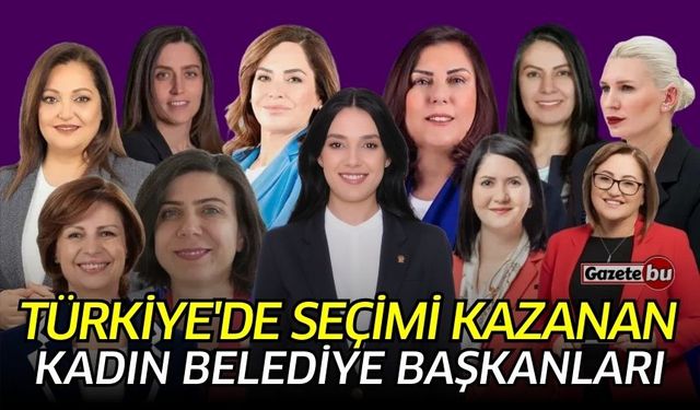 Türkiye'de yerel seçimi kazanan kadın belediye başkanları