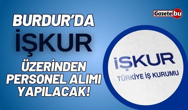 Burdur'da İŞKUR üzerinden personel alımı yapılacak!