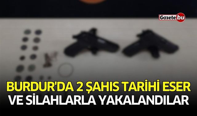Burdur'da 2 şahıs tarihi eser ve silahlarla yakalandılar