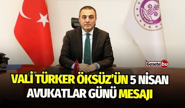 Vali Türker Öksüz’ün 5 Nisan Avukatlar Günü Mesajı