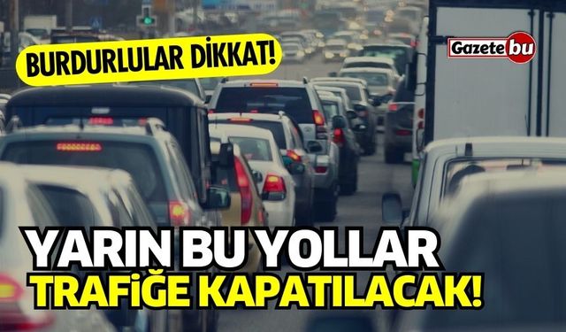 Yarın Burdur'da bu yollar trafiğe kapatılacak!