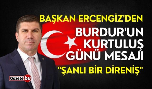 Başkan Ercengiz'den Burdur'un Kurtuluş Günü mesajı: "Şanlı bir direniş"