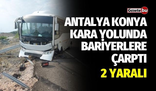 Antalya Konya kara yolunda bariyerlere çarptı: 2 yaralı