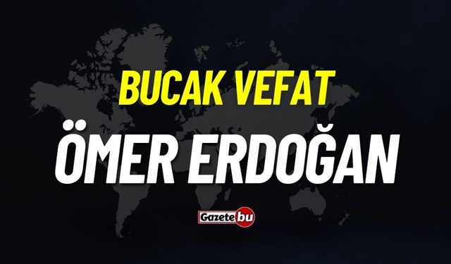 Bucak Vefat: Ömer Erdoğan Vefat Etmiştir