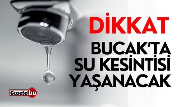 Dikkat! Bucak'ta su kesintisi yaşanacak 15 Mayıs 2024