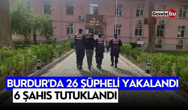 Burdur'da 26 şüpheli yakalandı, 6 şahıs tutuklandı